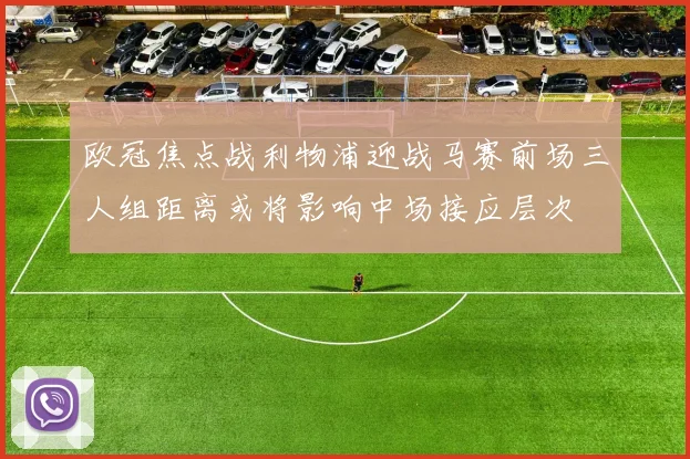 欧冠焦点战利物浦迎战马赛前场三人组距离或将影响中场接应层次